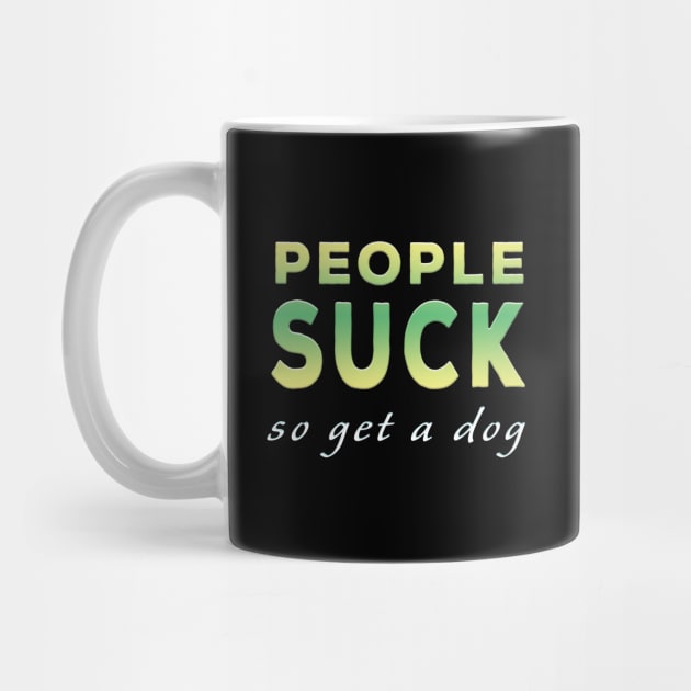 People Suck So Get A Dog Lime Tone by Shawnsonart